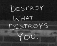 Destroy what destroys you