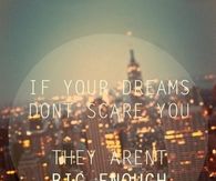 If your dreams dont scare you