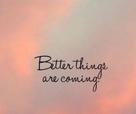 Better Things Are Coming