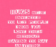 Hugs were invented to let people know you love them