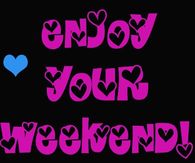 Enjoy your weekend
