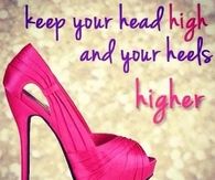 Keep your head high and your heels higher