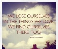 We lose ourselves in the things we love