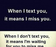 When I text you it means I miss you