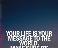 Your life is your message to the world