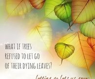 Letting go let's us grow.