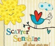 Scatter Sunshine all along your way