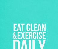 Eat cleans and exercise daily