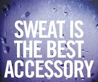 Sweat is the best accessory