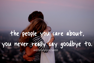 The people you care about, you never really say goodbye to