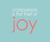 Comparison is the thief of joy