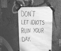 Dont let idiots ruin your day