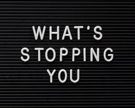 Whats stopping you