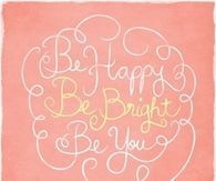 Be happy, be bright, be you