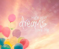 make your dreams come true