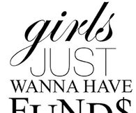Girls Just Wanna Have Funds