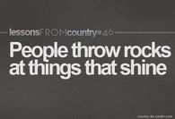 People throw rocks at things that shine