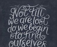 Not till we are lost do we begin to find ourselves
