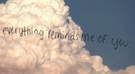 Everything reminds me of you