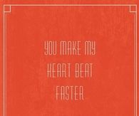 You make my heart beat faster