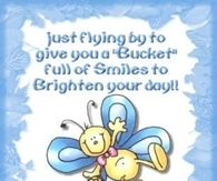 Just flying by to give you a bucket full of smiles to brighten your day