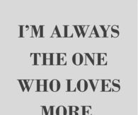 im always the one who loves more