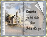 Remember you are never alone.  God is with you