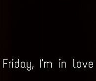 Friday, im in love