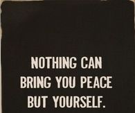 Nothing can bring peace but yourself