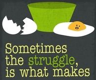 The struggle makes success that much sweeter