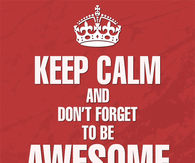 Keep calm and dont forget to be awesome