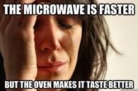 The oven makes it taste better