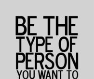 Be the type of person you want to meet