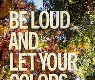 Be loud and let your colors show