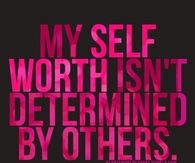 My self worth isnt determined by others