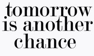 Tomorrow is another chance