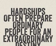Hardships prepare people for extraordinary destinies