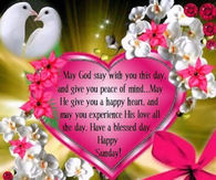 May God stay with you this day and give you peace of mind...Happy Sunday