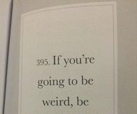 If youre going to be weird, be confident about it