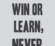 Win or learn, never lose
