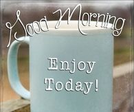 Good Morning Enjoy Today