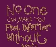 No one can make you feel inferior without your consent