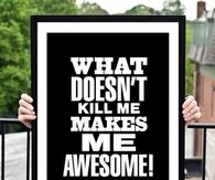 What doesnt kill me, makes me awesome