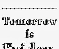 Tomorrow is Friday