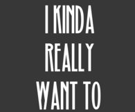 I kinda really want to kiss you