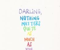 Nothing matters quite as much as you