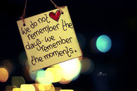 We do not remember the days, we remember the moments
