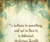 To believe in something and not live it, is dishonest