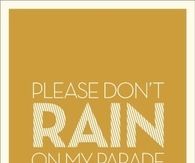 Please dont rain on my parade