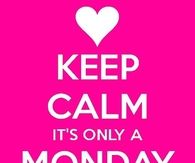Keep calm, its only a monday morning